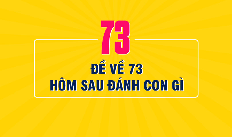 đề về 73 hôm sau đánh con gì? Chia sẻ kinh nghiệm từ cao thủ!