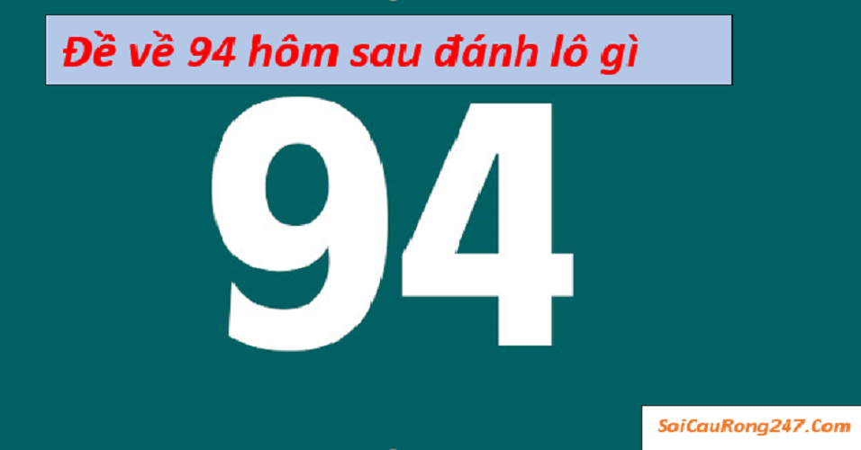 Đề về 94 báo hiệu điều gì? Hôm sau đánh con gì để hóa giải?