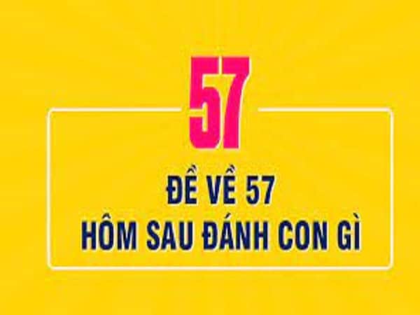 Đề về 57 hôm sau đánh con gì dễ trúng? Bí kíp từ cao thủ