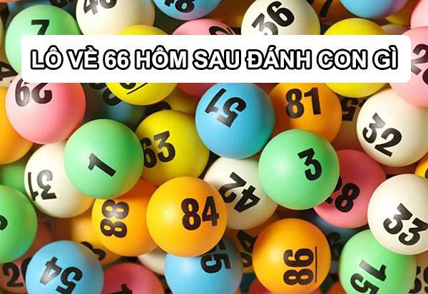 Đề về 66 hôm sau đánh lô con gì bao thắng? Tìm hiểu ngay!