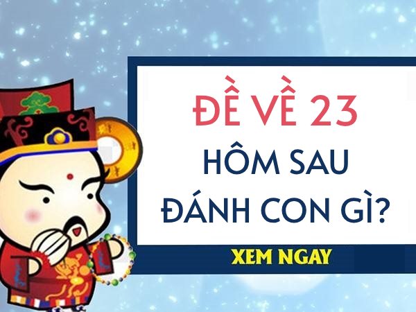 Đề về 23 hôm sau đánh con gì? Bí kíp chốt số siêu chuẩn