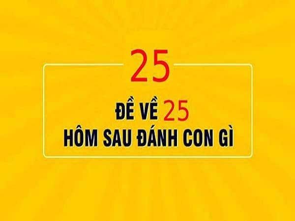 Đề về 25 hôm sau đánh con gì? Bí kíp chốt số cực chuẩn