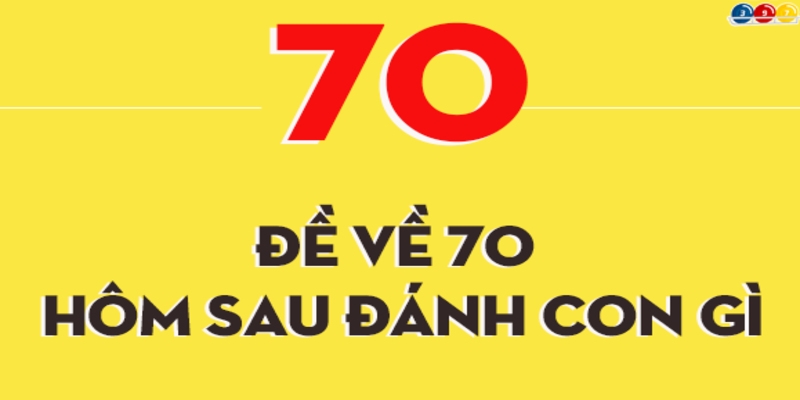 Đề về 70 hôm sau đánh con gì? Bí kíp chốt số cực chuẩn!